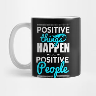 Positive things happen to positive people Mug